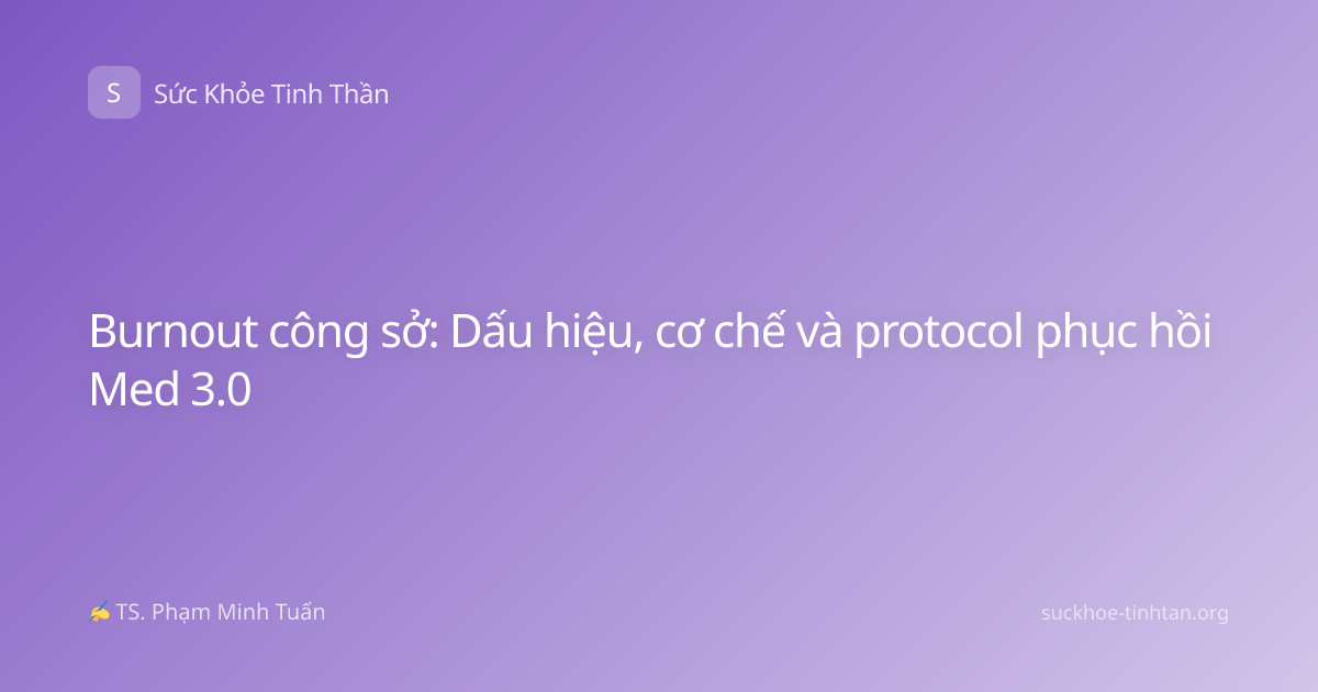Burnout công sở: Dấu hiệu, cơ chế và protocol phục hồi Med 3.0