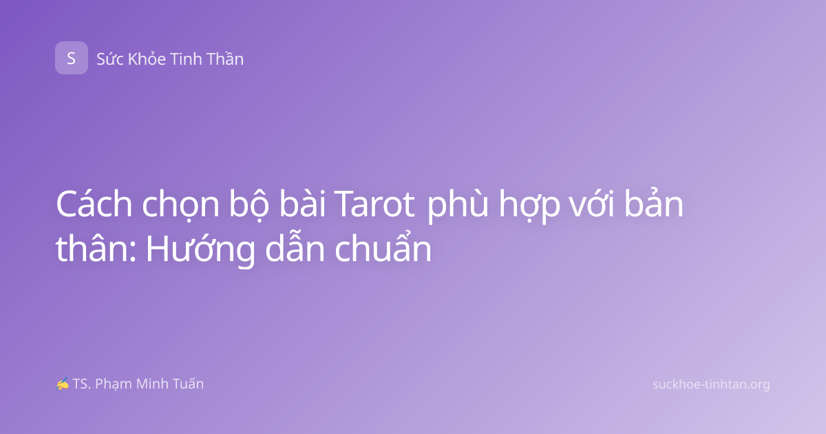 Cách chọn bộ bài Tarot phù hợp với bản thân: Hướng dẫn chuẩn