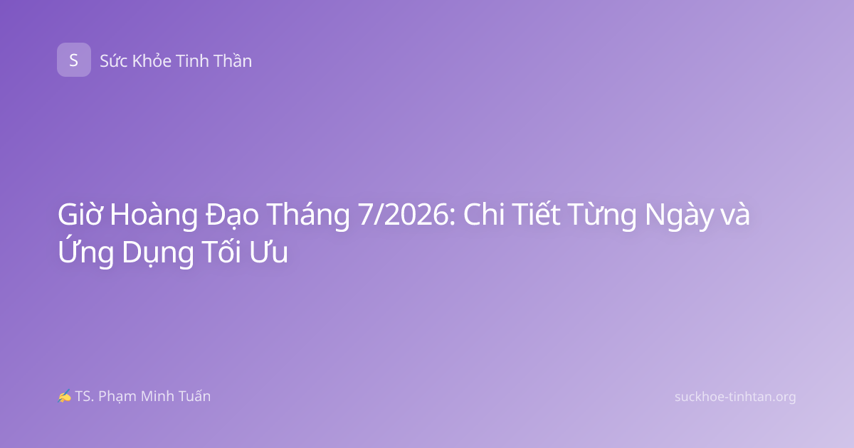Giờ Hoàng Đạo Tháng 7/2026: Chi Tiết Từng Ngày và Ứng Dụng Tối Ưu