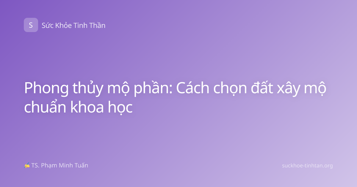 Phong thủy mộ phần: Cách chọn đất xây mộ chuẩn khoa học