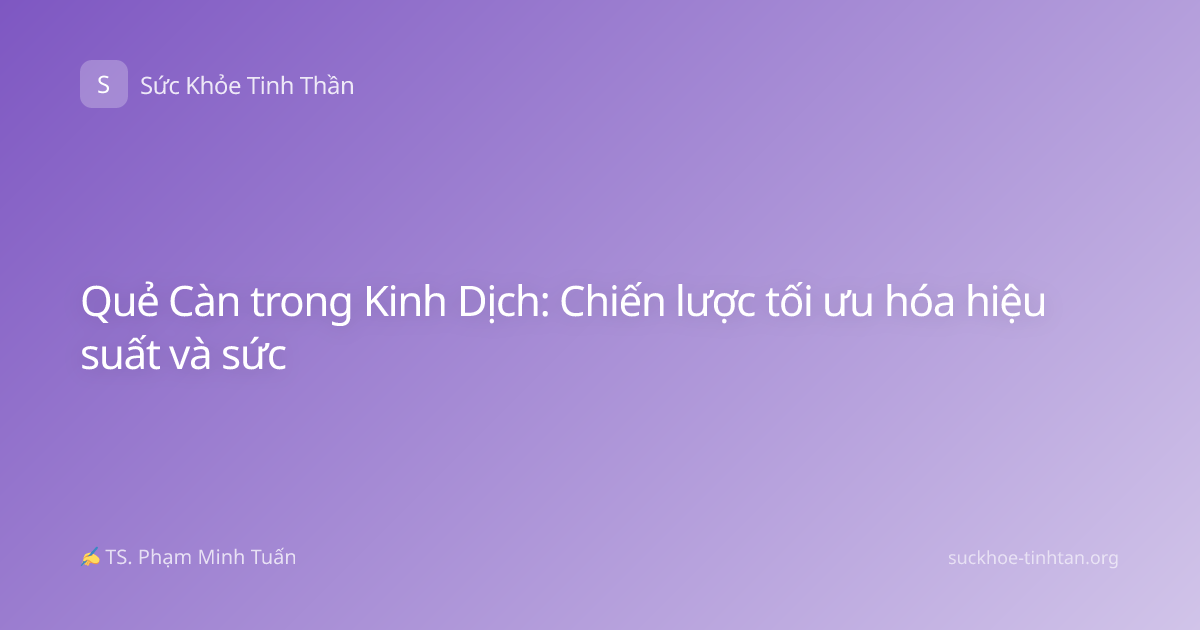 Quẻ Càn trong Kinh Dịch: Chiến lược tối ưu hóa hiệu suất và sức
