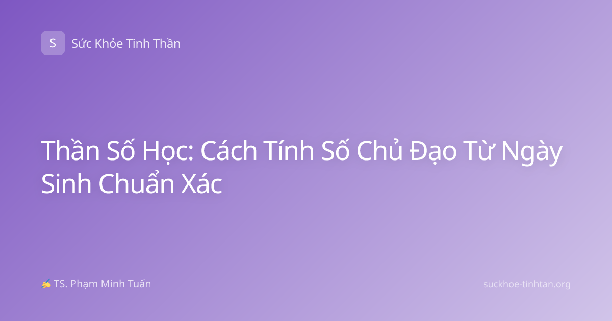 Thần Số Học: Cách Tính Số Chủ Đạo Từ Ngày Sinh Chuẩn Xác