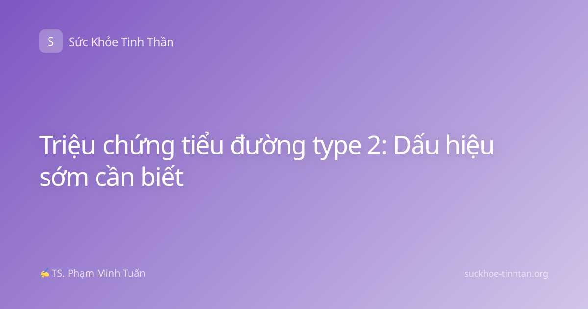 Triệu chứng tiểu đường type 2: Dấu hiệu sớm cần biết