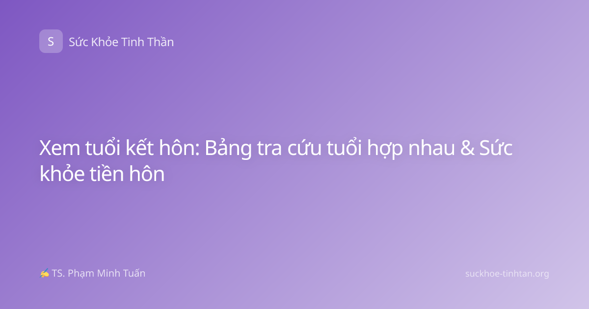 Xem tuổi kết hôn: Bảng tra cứu tuổi hợp nhau & Sức khỏe tiền hôn